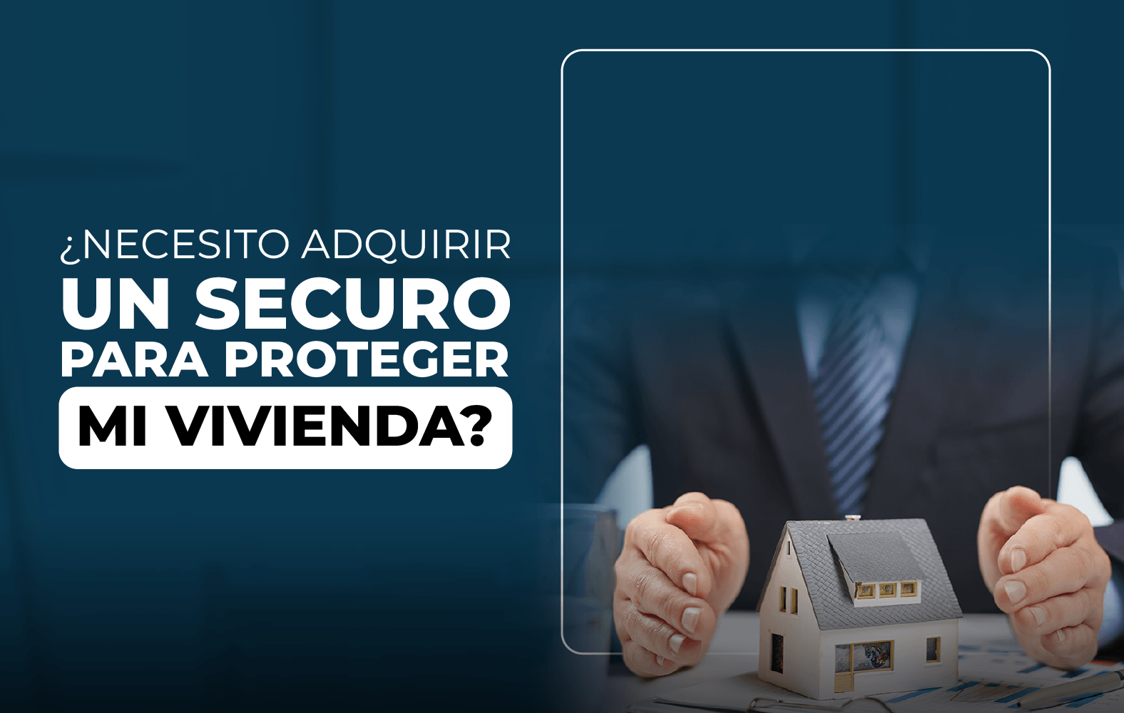 Adquiere un seguro para proteger tu vivienda